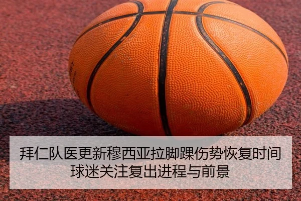 拜仁队医更新穆西亚拉脚踝伤势恢复时间球迷关注复出进程与前景 | kaiyun