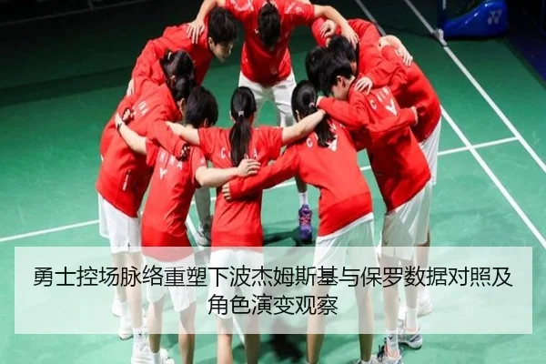勇士控场脉络重塑下波杰姆斯基与保罗数据对照及角色演变观察 | kaiyun